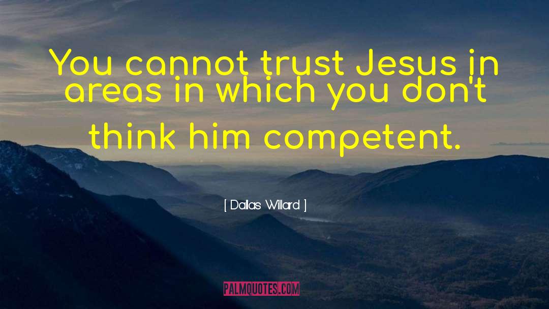 Dallas Willard Quotes: You cannot trust Jesus in