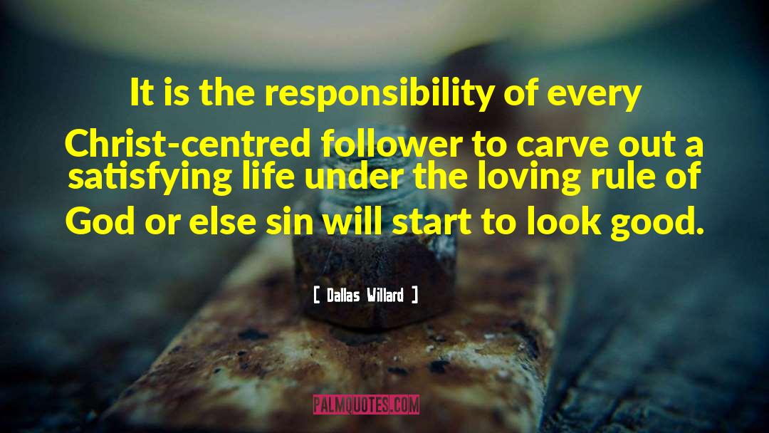 Dallas Willard Quotes: It is the responsibility of