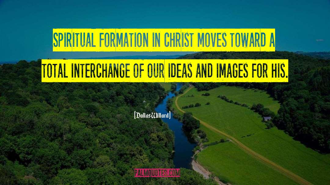 Dallas Willard Quotes: Spiritual formation in Christ moves