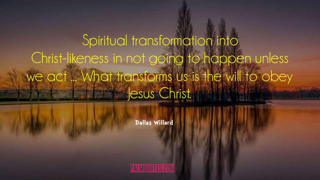 Dallas Willard Quotes: Spiritual transformation into Christ-likeness in