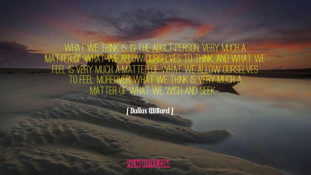 Dallas Willard Quotes: What we think is, in