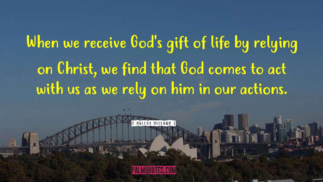 Dallas Willard Quotes: When we receive God's gift