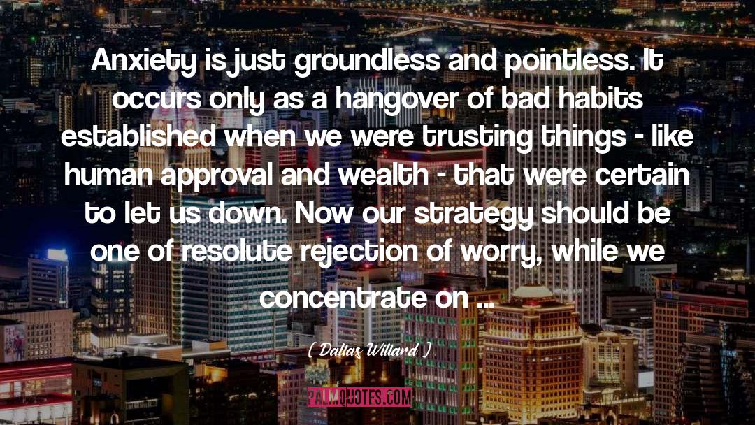 Dallas Willard Quotes: Anxiety is just groundless and