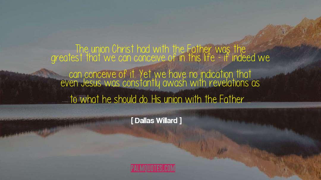 Dallas Willard Quotes: The union Christ had with