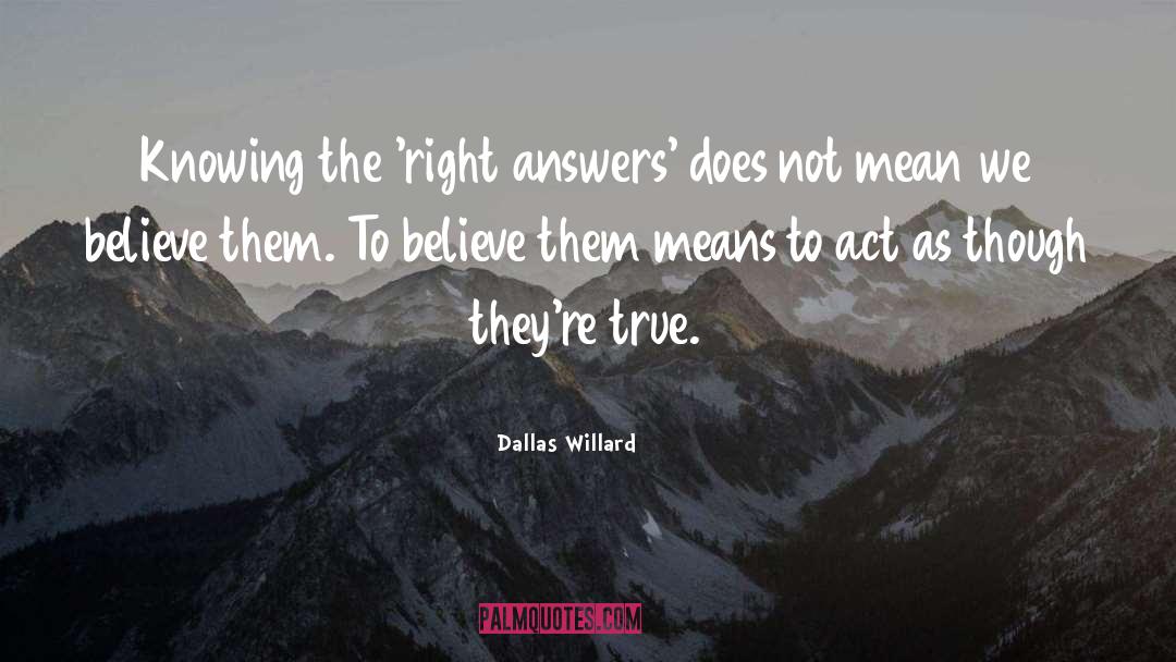 Dallas Willard Quotes: Knowing the 'right answers' does