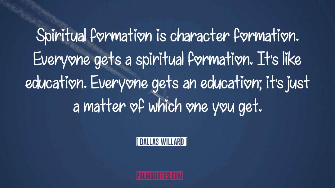 Dallas Willard Quotes: Spiritual formation is character formation.