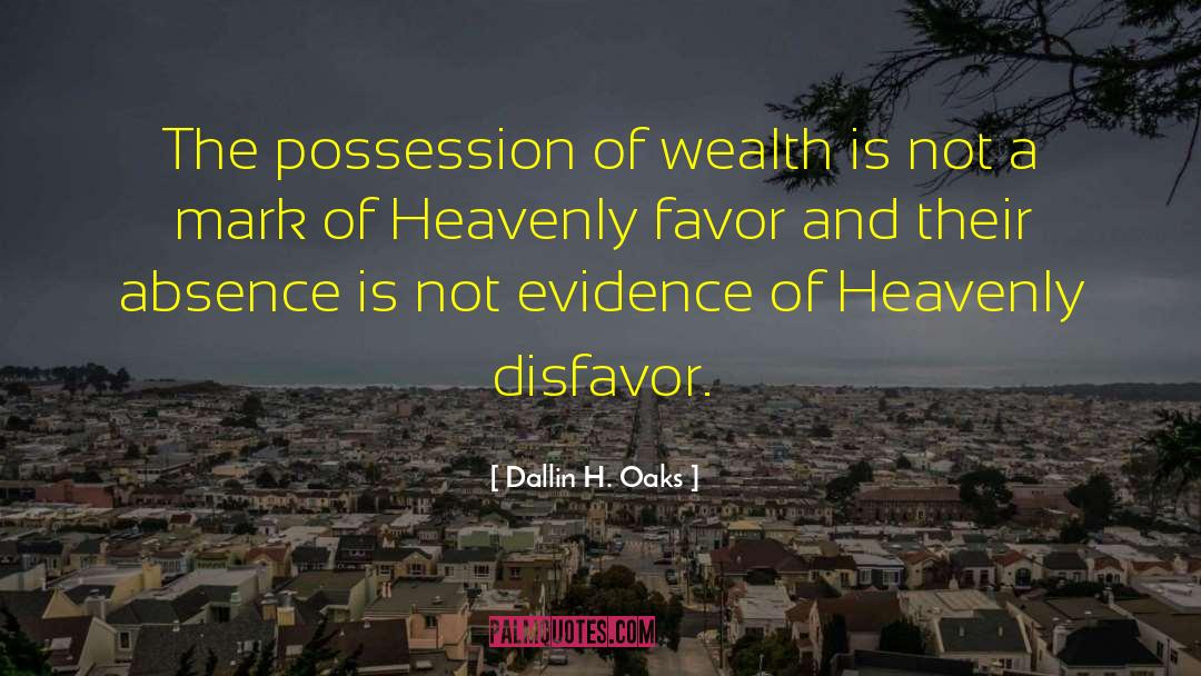 Dallin H. Oaks Quotes: The possession of wealth is
