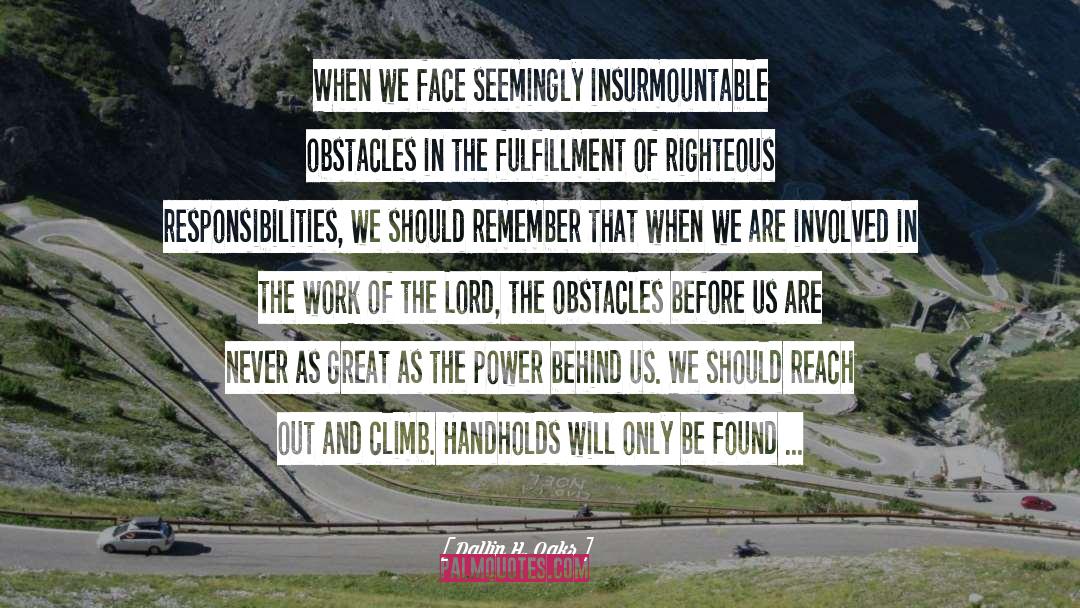 Dallin H. Oaks Quotes: When we face seemingly insurmountable