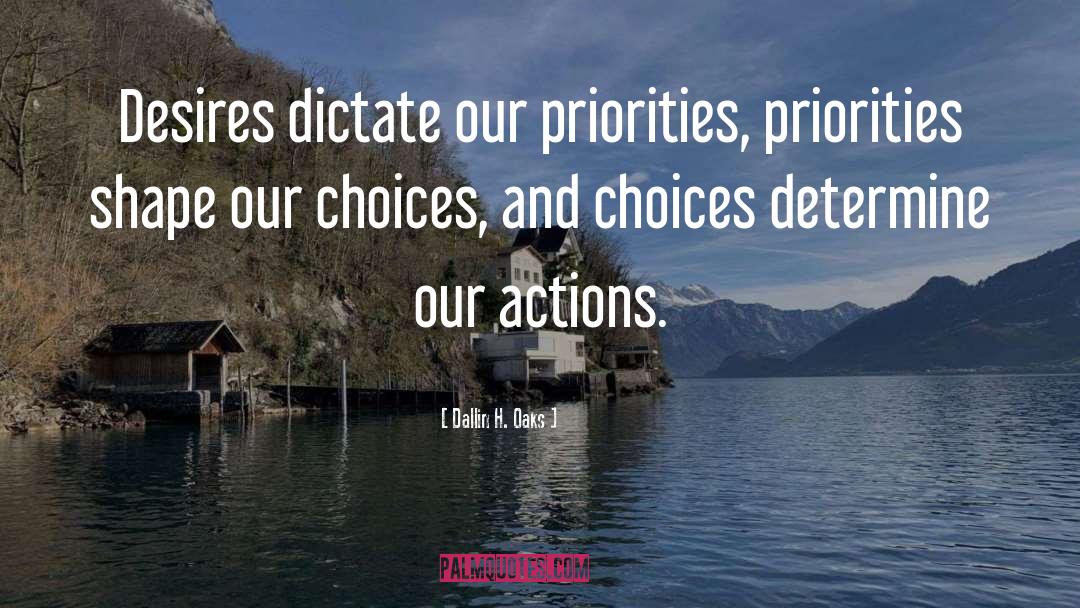 Dallin H. Oaks Quotes: Desires dictate our priorities, priorities