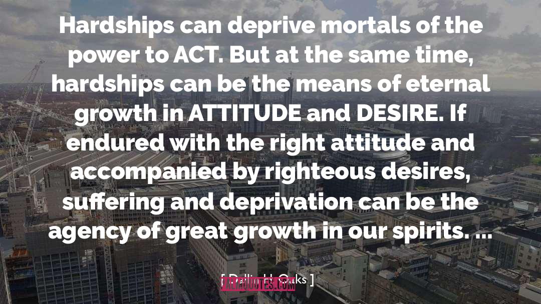 Dallin H. Oaks Quotes: Hardships can deprive mortals of