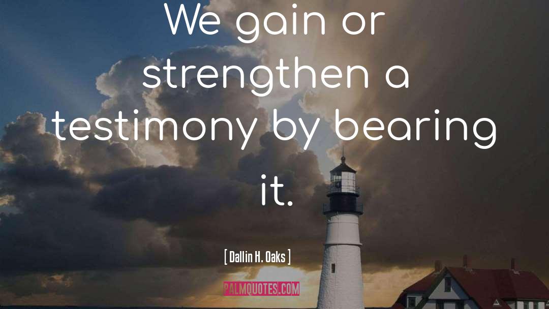 Dallin H. Oaks Quotes: We gain or strengthen a