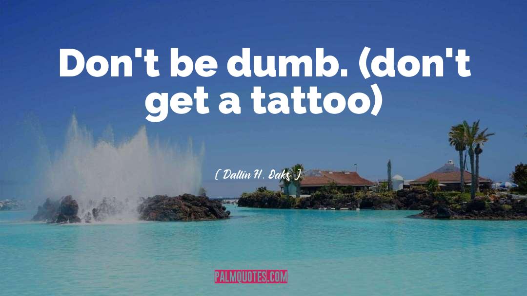 Dallin H. Oaks Quotes: Don't be dumb. (don't get