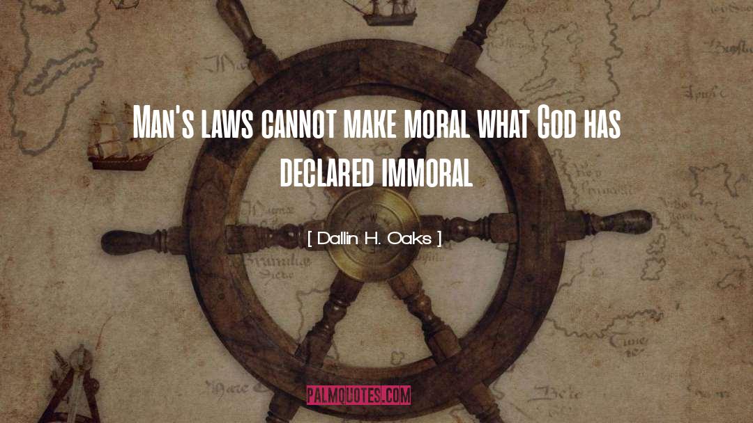 Dallin H. Oaks Quotes: Man's laws cannot make moral