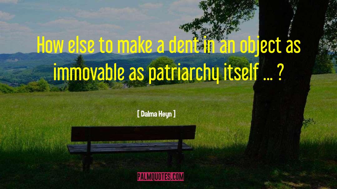 Dalma Heyn Quotes: How else to make a