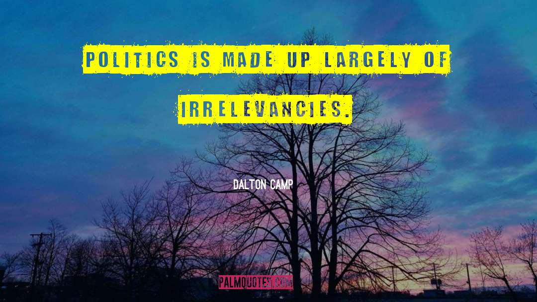Dalton Camp Quotes: Politics is made up largely