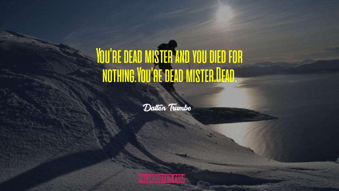 Dalton Trumbo Quotes: You're dead mister and you
