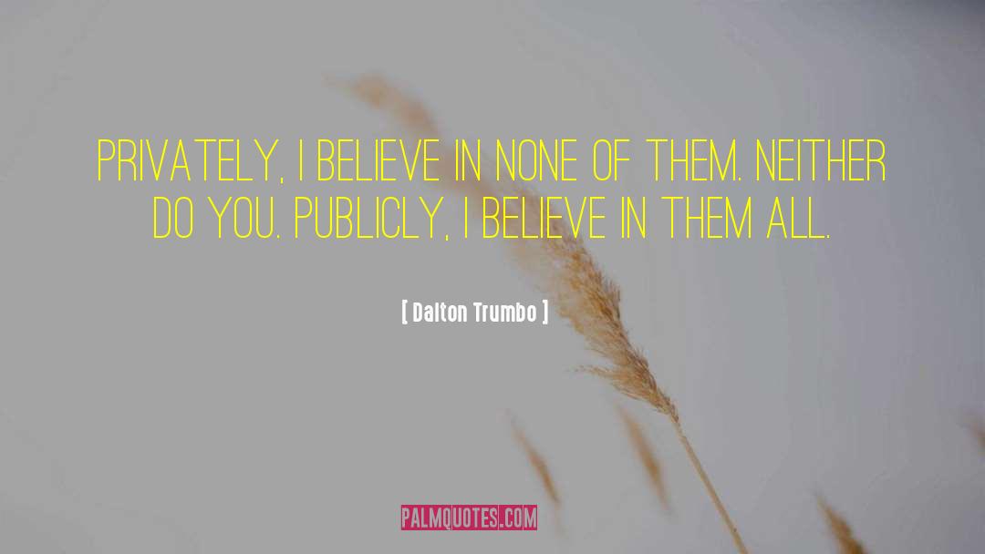 Dalton Trumbo Quotes: Privately, I believe in none