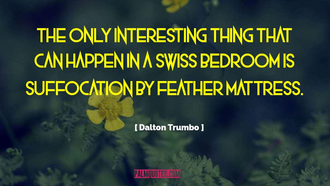 Dalton Trumbo Quotes: The only interesting thing that