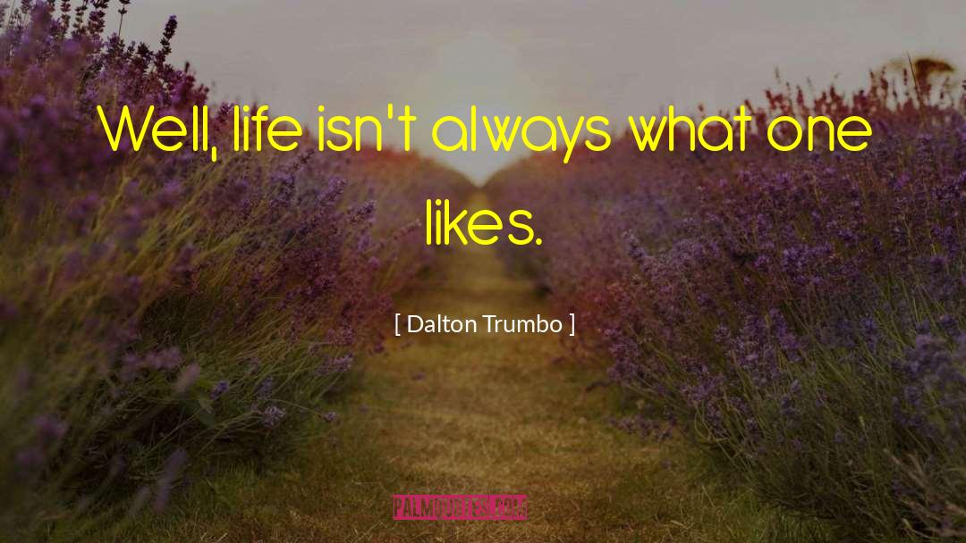 Dalton Trumbo Quotes: Well, life isn't always what