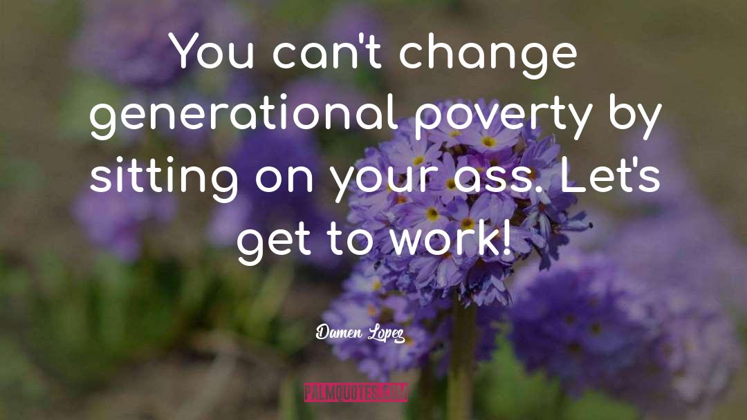 Damen Lopez Quotes: You can't change generational poverty