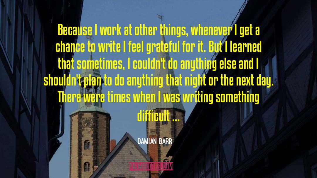 Damian Barr Quotes: Because I work at other