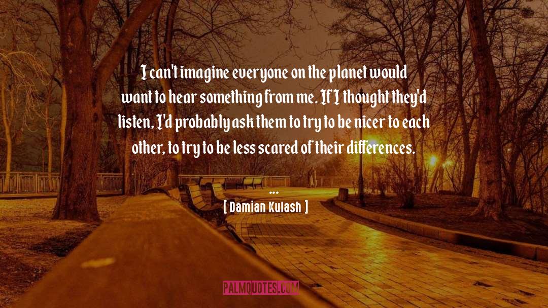 Damian Kulash Quotes: I can't imagine everyone on