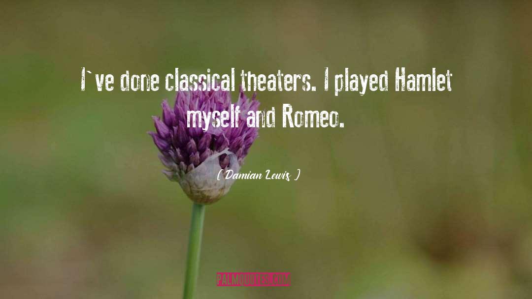 Damian Lewis Quotes: I've done classical theaters. I