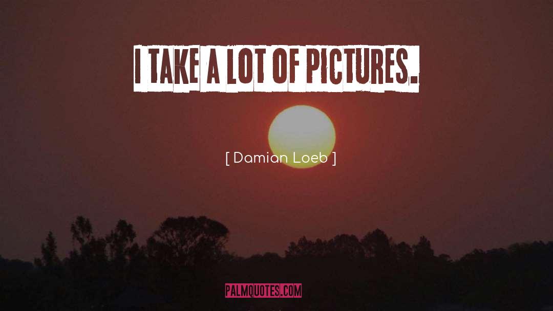 Damian Loeb Quotes: I take a lot of