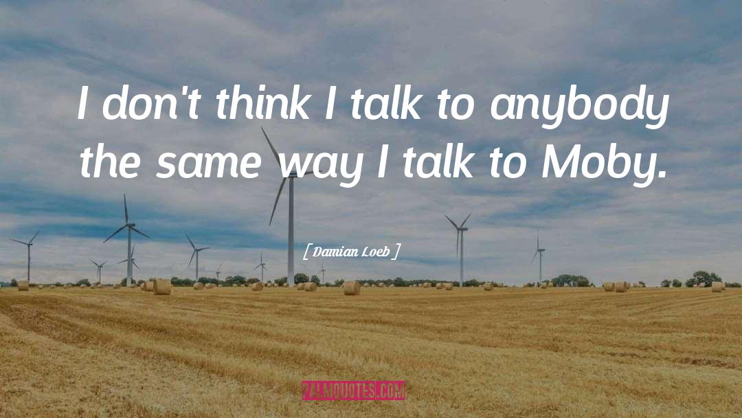 Damian Loeb Quotes: I don't think I talk