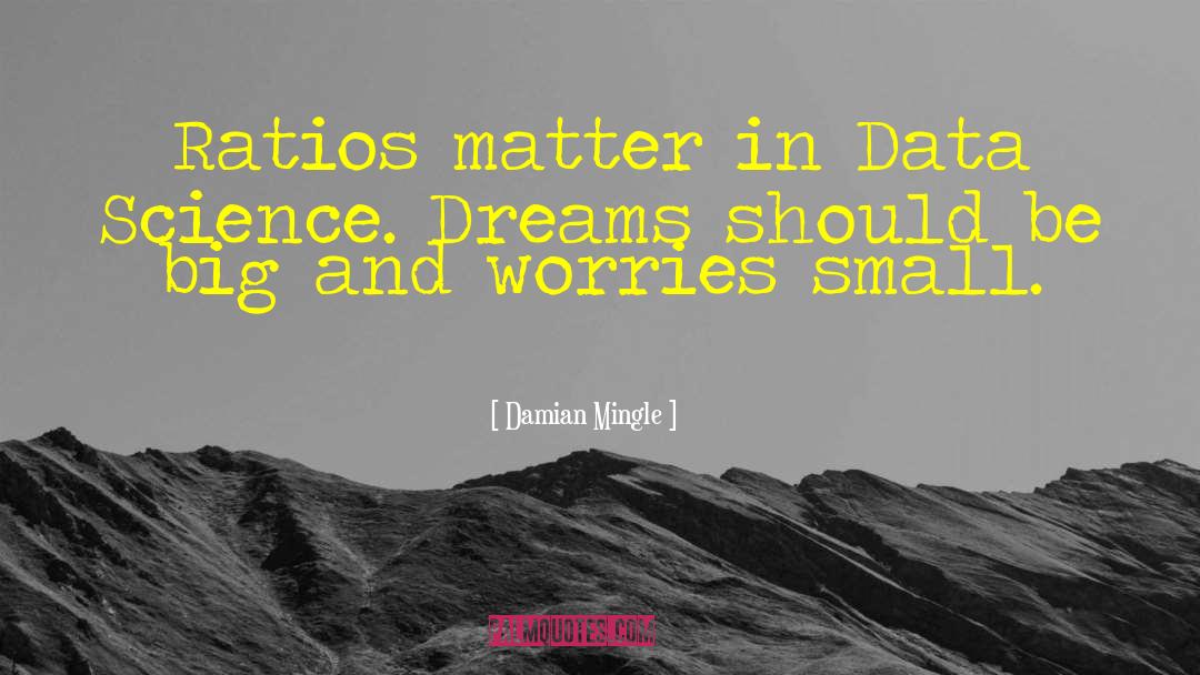 Damian Mingle Quotes: Ratios matter in Data Science.