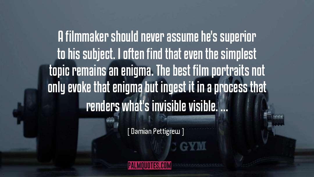 Damian Pettigrew Quotes: A filmmaker should never assume
