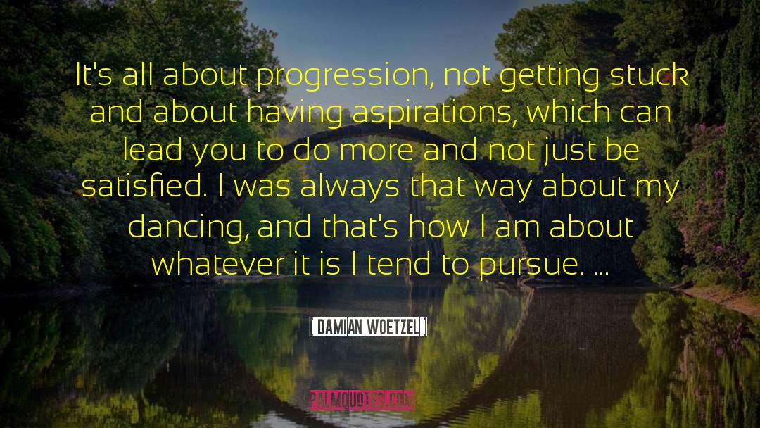 Damian Woetzel Quotes: It's all about progression, not