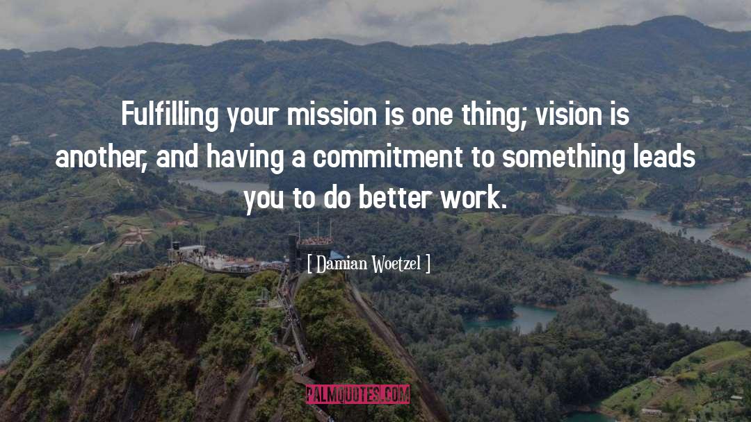 Damian Woetzel Quotes: Fulfilling your mission is one