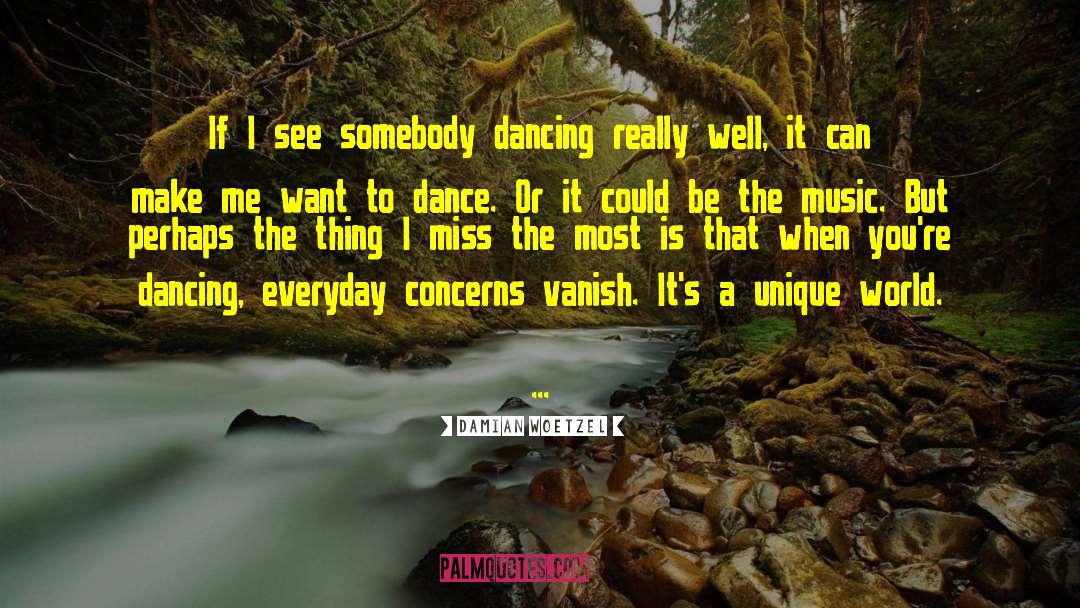 Damian Woetzel Quotes: If I see somebody dancing