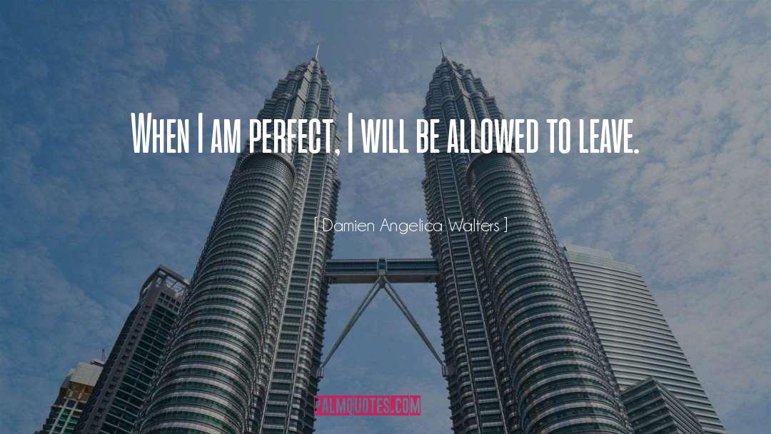 Damien Angelica Walters Quotes: When I am perfect, I