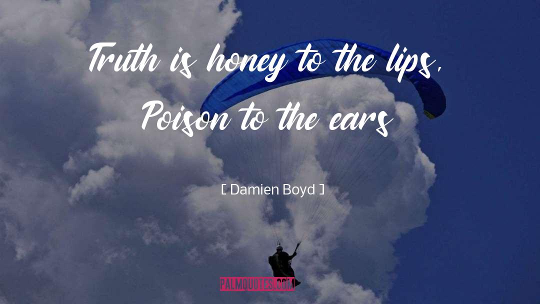 Damien Boyd Quotes: Truth is honey to the