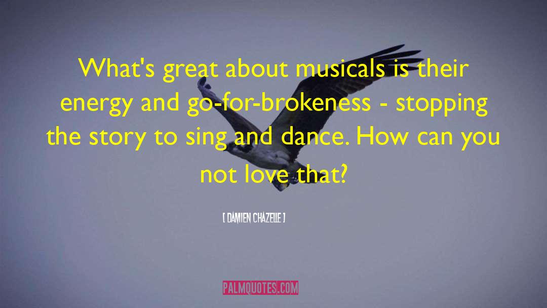 Damien Chazelle Quotes: What's great about musicals is