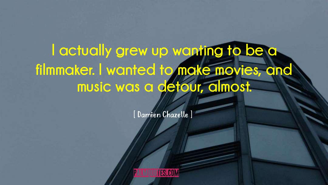 Damien Chazelle Quotes: I actually grew up wanting