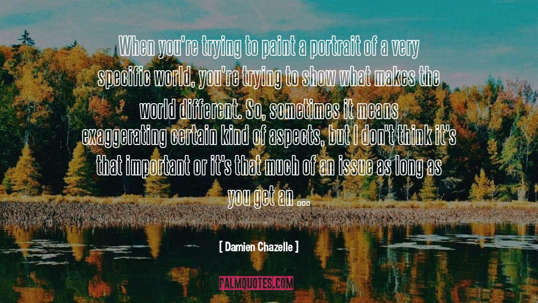 Damien Chazelle Quotes: When you're trying to paint