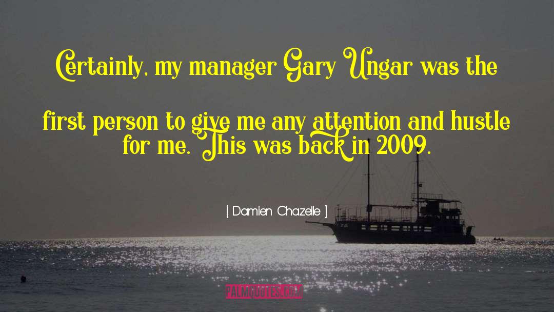 Damien Chazelle Quotes: Certainly, my manager Gary Ungar