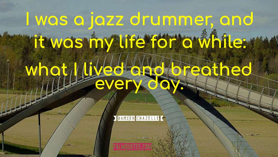 Damien Chazelle Quotes: I was a jazz drummer,