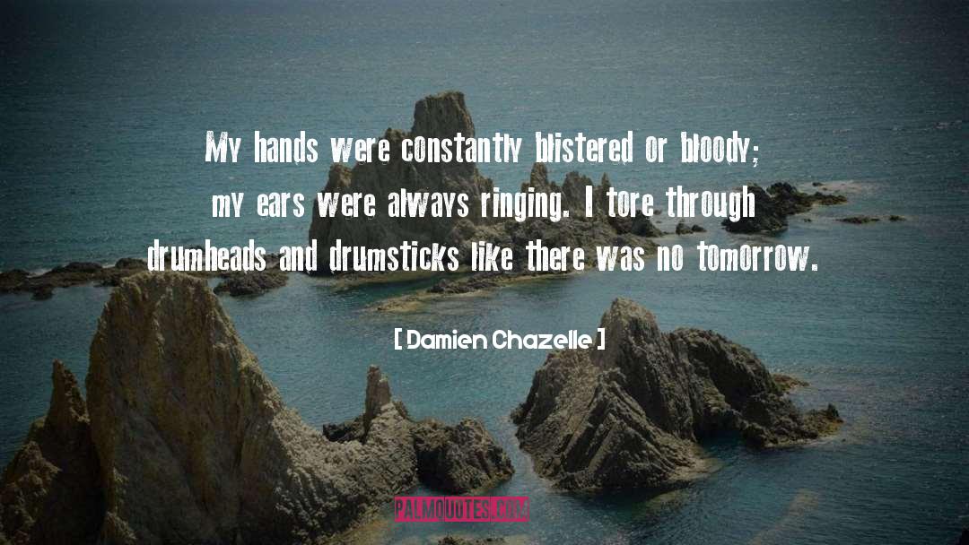 Damien Chazelle Quotes: My hands were constantly blistered