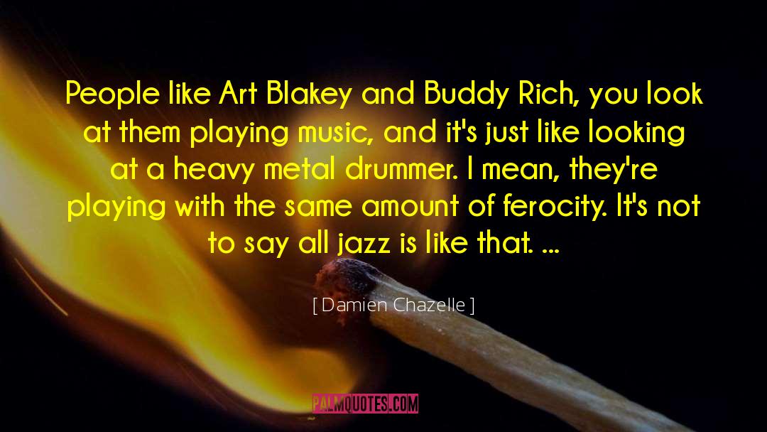 Damien Chazelle Quotes: People like Art Blakey and