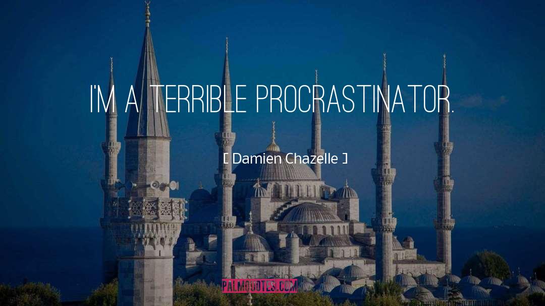 Damien Chazelle Quotes: I'm a terrible procrastinator.