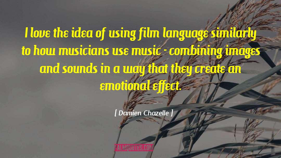 Damien Chazelle Quotes: I love the idea of