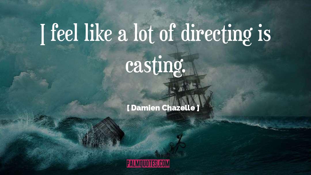 Damien Chazelle Quotes: I feel like a lot