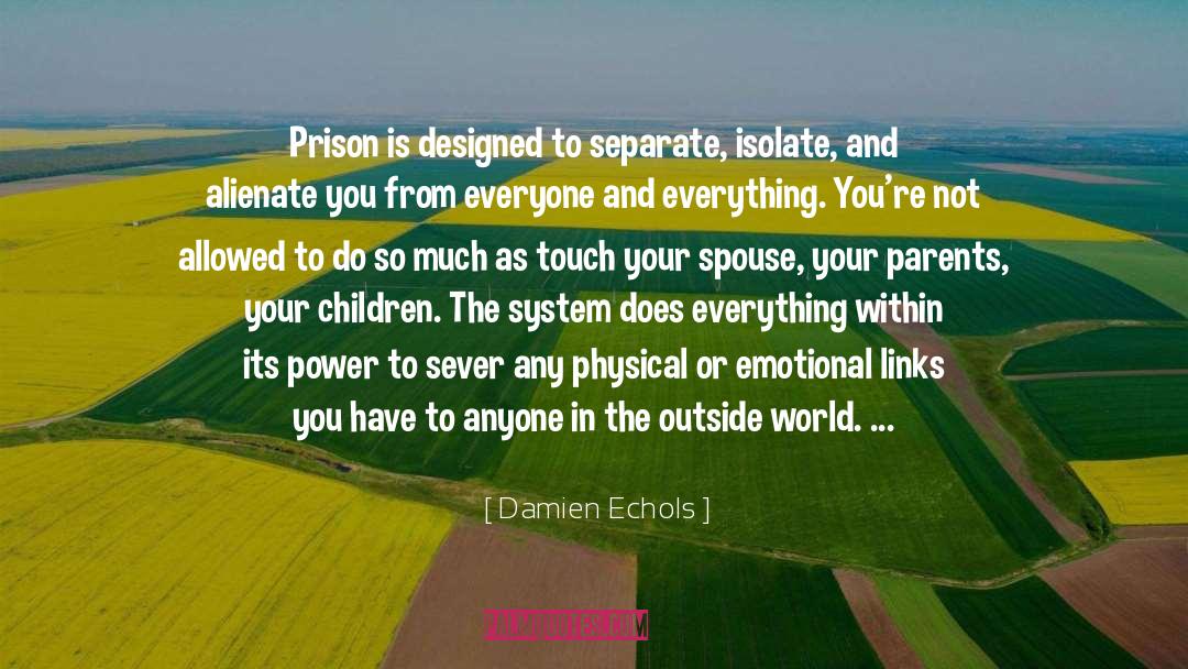 Damien Echols Quotes: Prison is designed to separate,