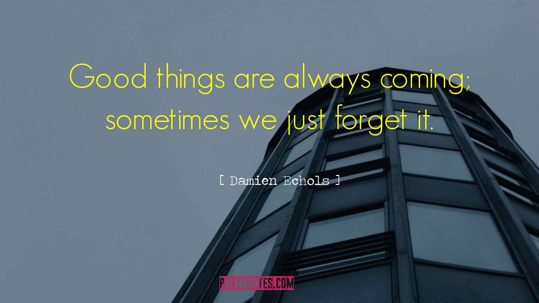 Damien Echols Quotes: Good things are always coming;