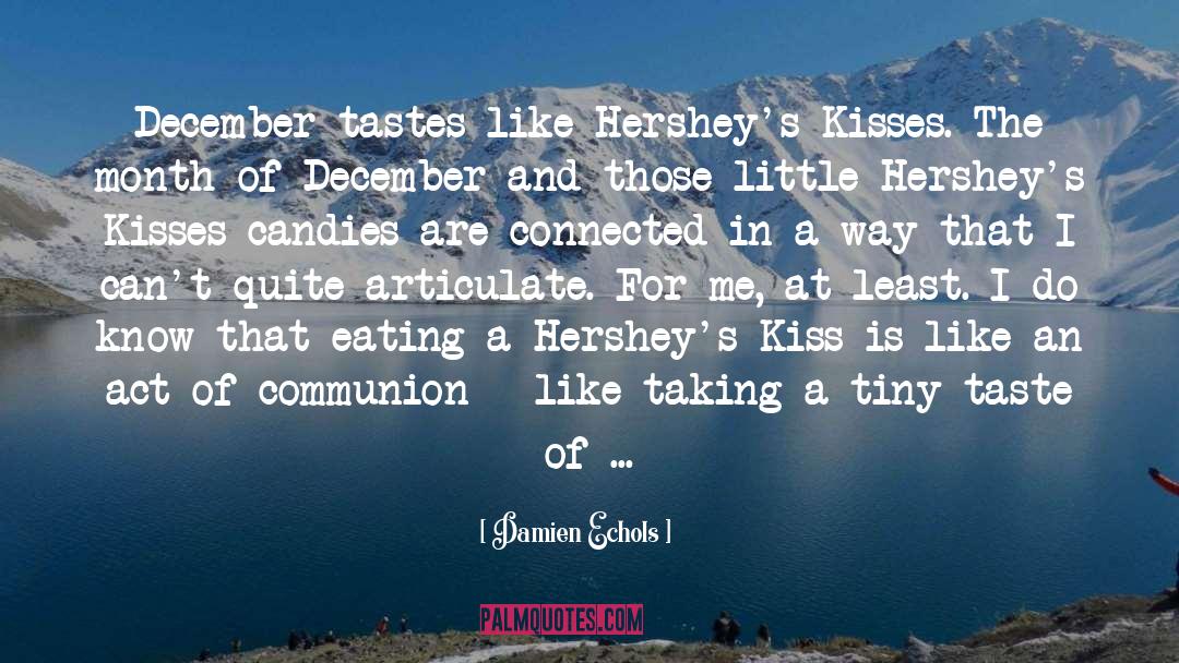 Damien Echols Quotes: December tastes like Hershey's Kisses.