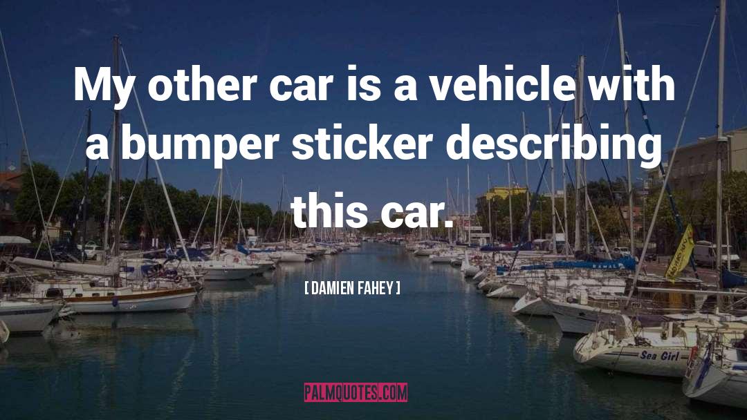 Damien Fahey Quotes: My other car is a